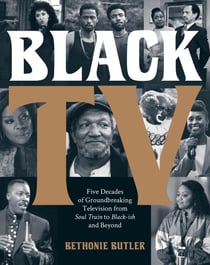 Black TV - Five Decades of Groundbreaking Television from Soul Train to Black-ish and Beyond