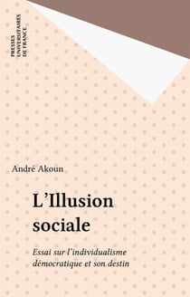 L'Illusion sociale - Essai sur l'individualisme démocratique et son destin