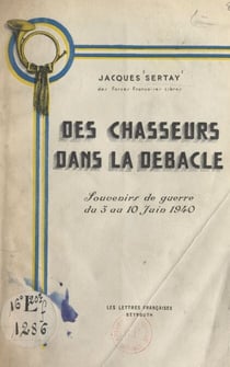 Des chasseurs dans la débâcle - Souvenirs de guerre du 3 au 10 juin 1940
