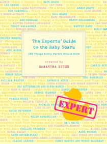 The Experts' Guide to the Baby Years - 100 Things Every Parent Should Know