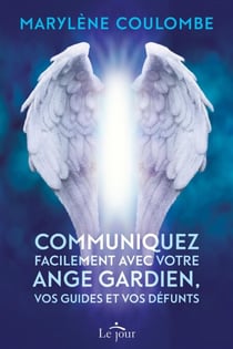 Communiquez facilement avec votre ange gardien, vos guides et vos défunts - COMMUNIQUEZ FACILEMENT.. ANGE GARD [NUM]