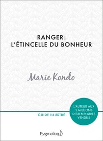 Ranger : l'étincelle du bonheur - Un manuel illustré par une experte dans l'art et l'organisation du rangement