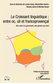 Le Croissant linguistique : entre oc, oil et francoprovençal - Des mots à la grammaire, des parlers aux aires