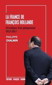 La France de François Hollande - Chroniques d'un quinquennat: 2012-2017