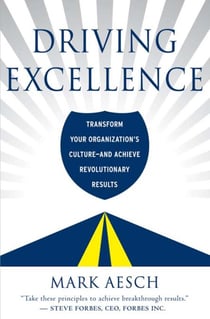 Driving Excellence - Transform Your Organization's Culture -- And Achieve Revolutionary Results