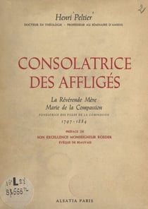 Consolatrice des affligés, la Révérende Mère Marie de la Compassion, fondatrice des Filles de la Compassion, 1797-1884