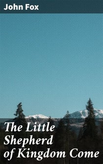 The Little Shepherd of Kingdom Come - A Young Shepherd's Journey Through the Turbulent Civil War Era in Kentucky