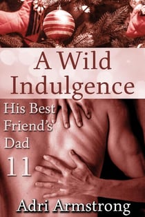 A Wild Indulgence - His Best Friend's Dad, #11