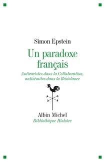 Un paradoxe français - Antiraciste dans la Collaboration, antisémites dans la Résistance