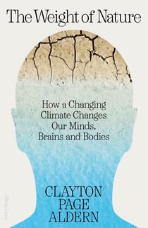 The Weight of Nature - How a Changing Climate Changes Our Minds, Brains and Bodies