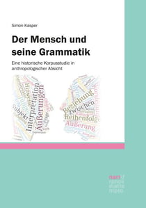 Der Mensch und seine Grammatik - Eine historische Korpusstudie in anthropologischer Absicht