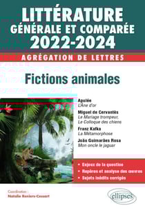 Littérature générale et comparée - Fictions animales - Agrégation de Lettres 2022-2024 - Apulée, L’Âne d’or - Miguel de Cervantes, Le Mariage trompeur, suivi du Colloque des chiens - Franz Kafka, La Métamorphose - João Guimarães Rosa, Mon oncle le jaguar