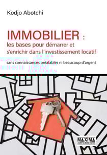 Immobilier : les bases pour démarrer et s'enrichir dans l'investissement locatif - Sans connaissances préalables, ni beaucoup d'argent
