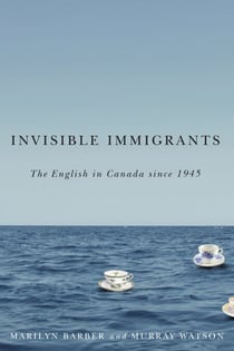 Invisible Immigrants - The English in Canada since 1945