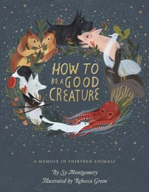 How To Be A Good Creature - A Memoir in Thirteen Animals