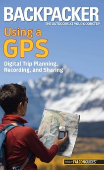 Backpacker Magazine's Using a GPS - Digital Trip Planning, Recording, And Sharing