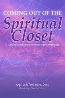 Coming Out of the Spiritual Closet: A Survival Guide for the Sensitive Spiritual Entrepreneur