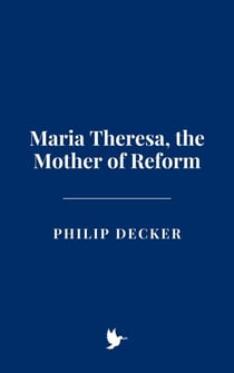 Maria Theresa, the Mother of Reform