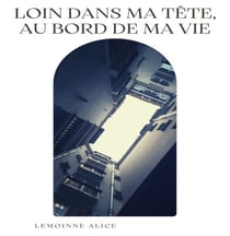 Loin dans ma tête,  au bord de ma vie - Anorexie-boulimie, borderline et dépression
