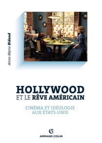 Hollywood et le rêve américain - Cinéma et idéologie aux Etats-Unis