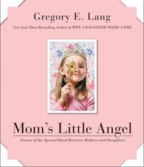 Mom's Little Angel - Stories of the Special Bond Between Mothers and Daughters