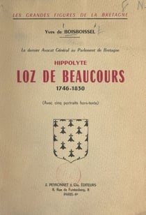 Le dernier avocat général au Parlement de Bretagne : Hippolyte Loz de Beaucours, 1746-1830 - Avec 5 portraits hors-texte