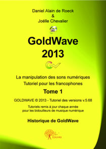 GoldWave 2013 Tome 1 - La manipulation facile des sons numériques