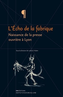 L'Écho de la fabrique - Naissance de la presse ouvrière à Lyon