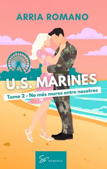 U.S. Marines - Tomo 2 - No más muros entre nosotros - Romance Saga Militar entre tradición y pasión en los Marines