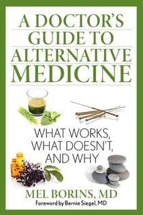 A Doctor's Guide to Alternative Medicine - What Works, What Doesn't, and Why