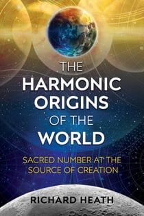 The Harmonic Origins of the World - Sacred Number at the Source of Creation