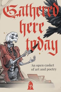Gathered Here Today: An Open Casket of Art and Poetry