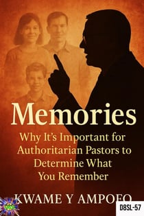 Memories : Why it is Important  for Authoritarian Pastors to Determine  What you Remember - December 8 Spiritual Liberation Series, #57