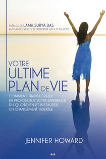 Votre ultime plan de vie - Comment transformer en profondeur votre expérience du quotidien et instaurer un changement durable