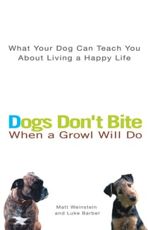 Dogs Don't Bite When a Growl Will Do - What Your Dog Can Teach You About Living a Happy Life