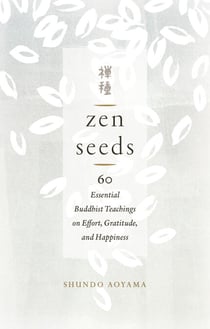 Zen Seeds - 60 Essential buddhist Teachings on Effort, Gratitude, and Happiness