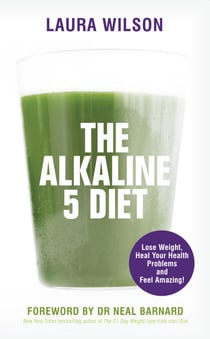 The Alkaline 5 Diet - Lose Weight, Heal Your Health Problems and Feel Amazing!