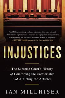 Injustices - The Supreme Court's History of Comforting the Comfortable and Afflicting the Afflicted