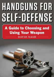 Handguns for Self-Defense - A Guide to Choosing and Using Your Weapon