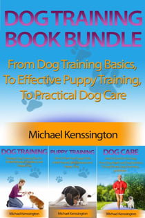 Dog Training Book Bundle - From Dog Training Basics, To Effective Puppy Training, To Practical Dog Care - Dog Training Series, #4