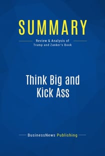 Summary: Think Big and Kick Ass - Review and Analysis of Trump and Zanker's Book