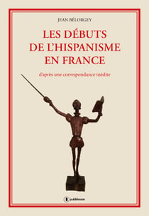 Les débuts de l'hispanisme en France - D'après une correspondance inédite