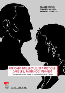 Un foyer intellectuel et artistique dans le Jura bernois, 1780-1850 - Charles-Ferdinand Morel et Isabelle Morel-de Gélieu