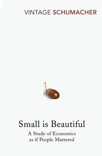 Small Is Beautiful - The classic call for human-scale economics which is now more relevant than ever