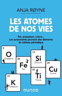 Les atomes de nos vies - Fer, Potassium, Cuivre ..Les surprenants pouvoirs des éléments du tableau périodique