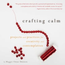 Crafting Calm - Projects and Practices for Creativity and Contemplation
