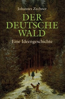 Der deutsche Wald - Eine Ideengeschichte zwischen Poesie und Ideologie 1800 - 1945