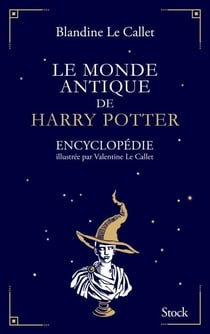 Le monde antique de Harry Potter - Encyclopédie illustrée par Valentine Le Callet