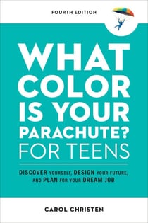 What Color Is Your Parachute? for Teens, Fourth Edition - Discover Yourself, Design Your Future, and Plan for Your Dream Job