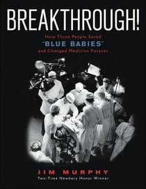 Breakthrough! - How Three People Saved "Blue Babies" and Changed Medicine Forever